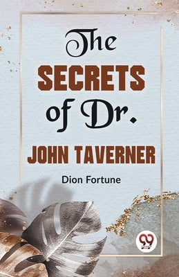 The Secrets Of Dr. John Taverner by Fortune, Dion