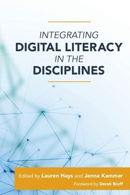 Integrating Digital Literacy in the Disciplines by Hays, Lauren