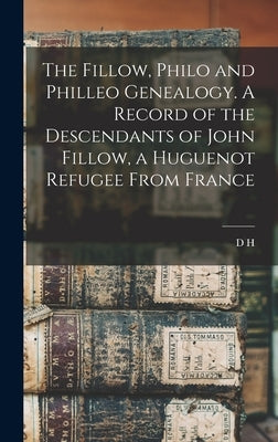 The Fillow, Philo and Philleo Genealogy. A Record of the Descendants of John Fillow, a Huguenot Refugee From France by Van Hoosear, D. H. B. 1844