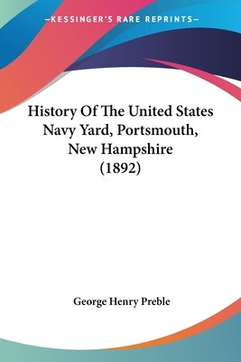 History Of The United States Navy Yard, Portsmouth, New Hampshire (1892) by Preble, George Henry