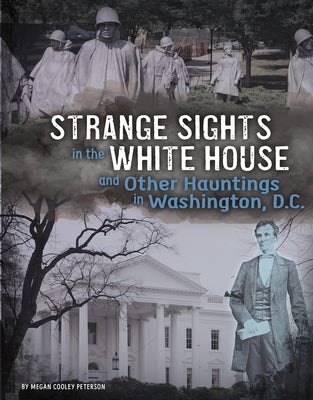 Strange Sights in the White House and Other Hauntings in Washington, D.C. by Peterson, Megan Cooley