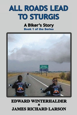 All Roads Lead To Sturgis: A Biker's Story (Book 1 of the Series) by Winterhalder, Edward