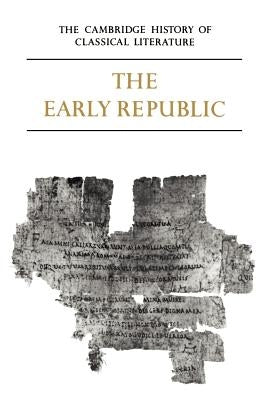 The Cambridge History of Classical Literature: Volume 2, Latin Literature, Part 1, the Early Republic by Kenney, E. J.