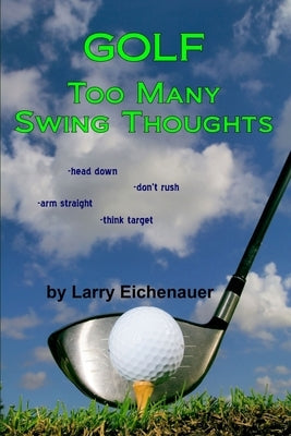 Golf Too Many Swing Thoughts by Eichenauer, Larry