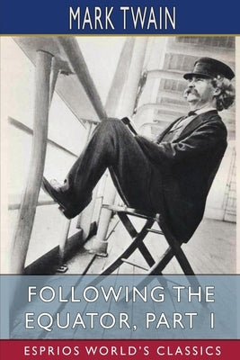 Following the Equator, Part 1 (Esprios Classics): A Journey Around the World. by Twain, Mark