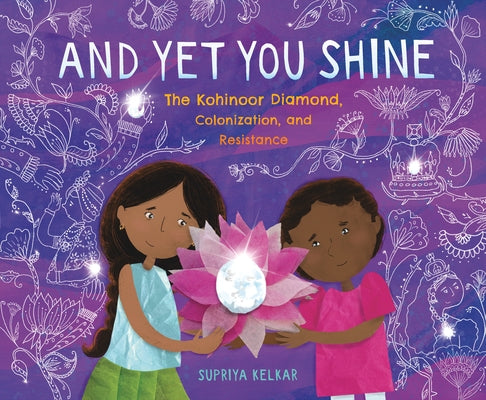 And Yet You Shine: The Kohinoor Diamond, Colonization, and Resistance by Kelkar, Supriya