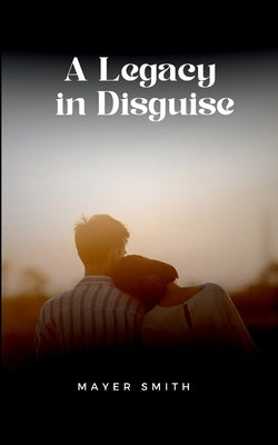 A Legacy in Disguise by Smith, Mayer