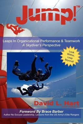 Jump!: Leaps In Organizational Performance & Teamwork A Skydiver's Perspective by Hart, David L.