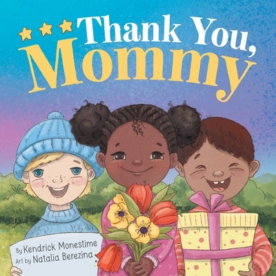 Thank You, Mommy: Heartfelt Tribute of Gratitude, Appreciation, and Celebration for Selfless Mothers Everywhere by Monestime, Kendrick