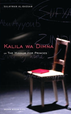 The Mirror for Princes: Kalila Wa Dimna by Al-Bassam, Sulayman