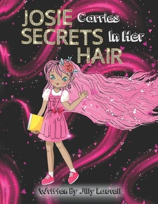 Josie Carries Secrets In Her Hair by Laurell, Jilly