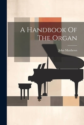 A Handbook Of The Organ by Matthews, John