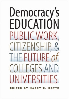 Democracy's Education: Public Work, Citizenship, and the Future of Colleges and Universities by Boyte, Harry C.