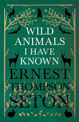 Wild Animals I Have Known by Seton, Ernest Thompson