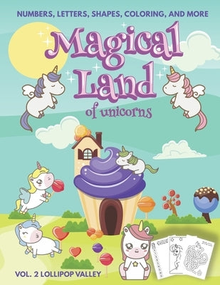 Magical Land of Unicorns - Numbers, Letters, Shapes, Coloring, and More - Vol. 2 Lollipop Valley by Publishing, Purple Elephant