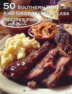 50 Southern BBQ and Grill Masterclass Recipes for Home by Johnson, Kelly