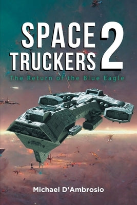 Space Truckers: The Return of the Blue Eagle by Michael d'Ambrosio