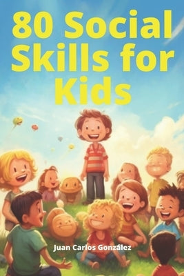 80 Social Skills for Kids: Navigating the World with Confidence and Respect by González, Juan Carlos