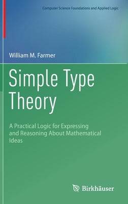 Simple Type Theory: A Practical Logic for Expressing and Reasoning about Mathematical Ideas by Farmer, William M.