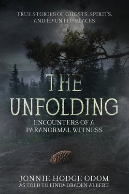 The Unfolding: Encounters of a Paranormal Witness by Odom, Jonnie Hodge