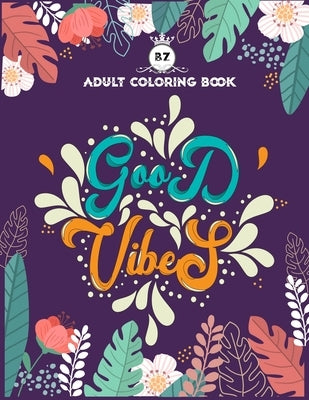 Good Vibes Adult Coloring Book: Motivational and Inspirational Sayings Coloring Book for Adults - Large Print Coloring Book For Adult Relaxation And S by Bernar, Zizy