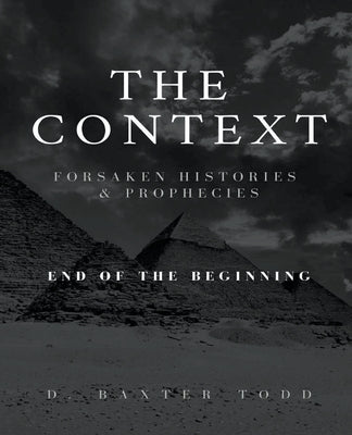 The Context, Foresaken Histories & Prophecies by Todd, D. Baxter