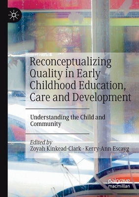 Reconceptualizing Quality in Early Childhood Education, Care and Development: Understanding the Child and Community by Kinkead-Clark, Zoyah