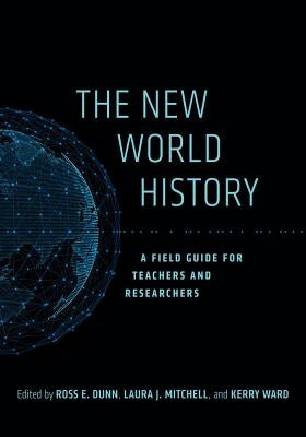 The New World History: A Field Guide for Teachers and Researchers Volume 23 by Dunn, Ross E.