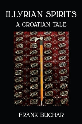 Illyrian Spirits: A Croatian Tale by Buchar, Frank