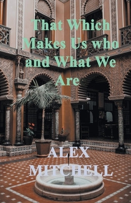 That Which Makes Us Who We Are by Mitchell, Alex