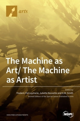 The Machine as Art/ The Machine as Artist by Leymarie, Frederic Fol