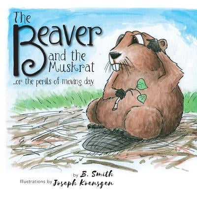 The Beaver and the Muskrat: ...or the perils of moving day by Smith, B.