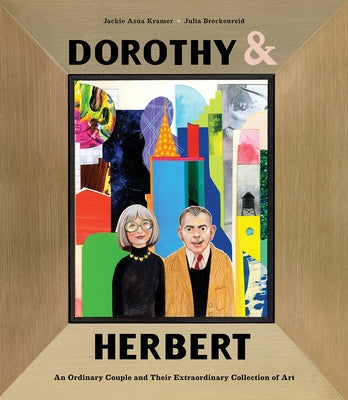 Dorothy & Herbert: An Ordinary Couple and Their Extraordinary Collection of Art by Kramer, Jackie Azúa