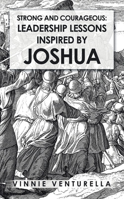 Strong and Courageous: Leadership Lessons Inspired by Joshua by Venturella, Vinnie