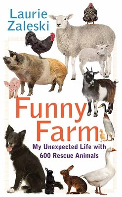 Funny Farm: My Unexpected Life with 600 Rescue Animals by Zaleski, Laurie