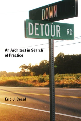 Down Detour Road: An Architect in Search of Practice by Cesal, Eric J.