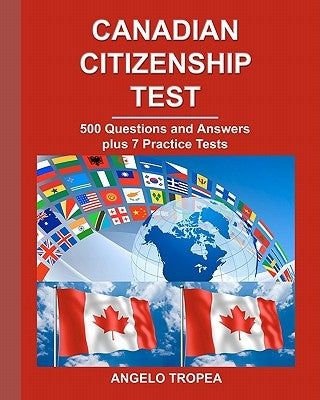 Canadian Citizenship Test: 500 Questions and Answers plus 7 Practice Tests by Tropea, Angelo