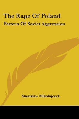 The Rape Of Poland: Pattern Of Soviet Aggression by Mikolajczyk, Stanislaw