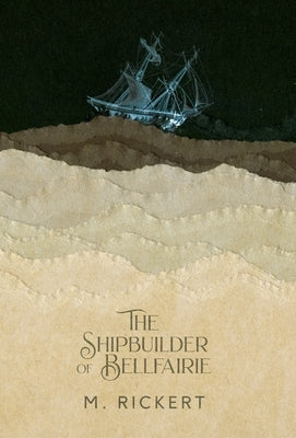 The Shipbuilder of Bellfairie by Rickert, M.