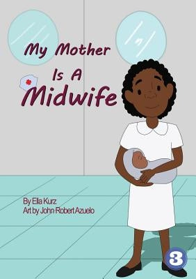 My Mother Is A Midwife by Kurz, Ella