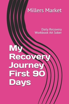 My Recovery Journey First 90 Days: Daily Recovery Workbook AA Sober by Market, Millers