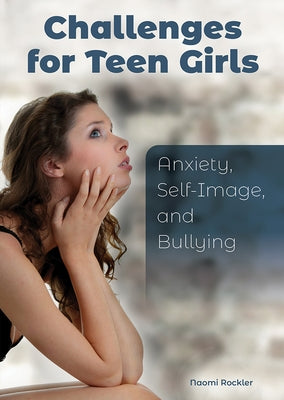 Challenges for Teen Girls: Anxiety, Self-Image, and Bullying by Rockler, Naomi