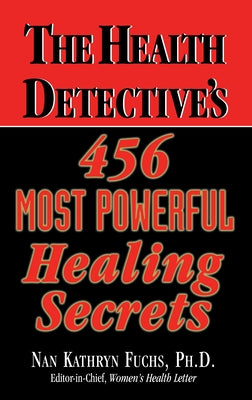 The Health Detective's 456 Most Powerful Healing Secrets by Fuchs, Nan Kathryn