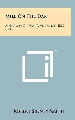 Mill On The Dan: A History Of Dan River Mills, 1882-1950 by Smith, Robert Sidney