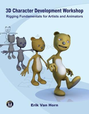 3D Character Development Workshop: Rigging Fundamentals for Artists and Animators by Van Horn, Erik