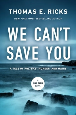 We Can't Save You: A Tale of Politics, Murder, and Maine by Ricks, Thomas E.