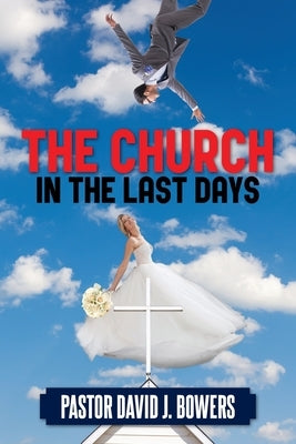 The Church in the Last Days by Bowers, Pastor David