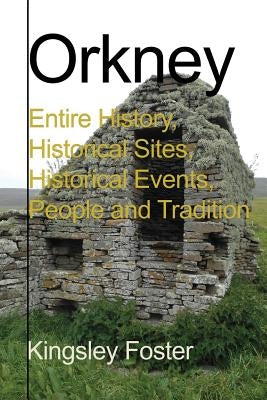 Orkney: Entire History, Historical Sites, Historical Events, People and Tradition by Foster, Kingsley