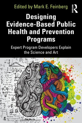 Designing Evidence-Based Public Health and Prevention Programs: Expert Program Developers Explain the Science and Art by Feinberg, Mark E.