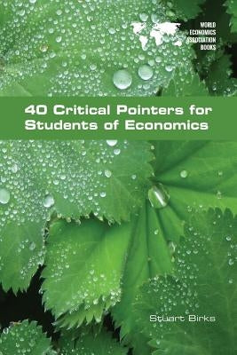 40 Critical Pointers for Students of Economics by Birks, Stuart